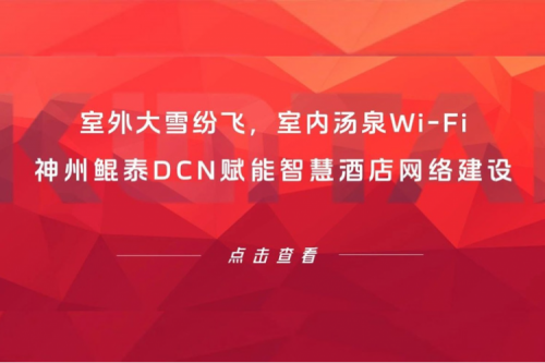 智算实践 | 室外大雪纷飞,室内汤泉Wi-Fi!神州DCN赋能智慧酒店网络建设